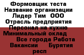 Формовщик теста › Название организации ­ Лидер Тим, ООО › Отрасль предприятия ­ Персонал на кухню › Минимальный оклад ­ 23 500 - Все города Работа » Вакансии   . Бурятия респ.